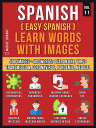 Title: Spanish (Easy Spanish) Learn Words With Images (Vol 11): 400 Images and 400 Words, in bilingual text, about the Quarantine, Coronavirus, Virus Transmission, Pandemic and Medical terms, Author: Mobile Library