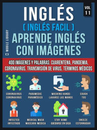 Title: Inglés (Inglés Facil) Aprende Inglés con Imágenes (Vol 11): 400 imágenes y palabras esenciales, en texto bilingüe, sobre cuarentena, coronavirus, transmisión de virus, pandemia y términos médicos, Author: Mobile Library