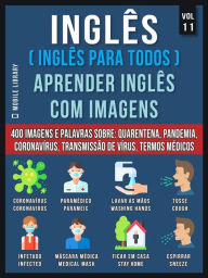 Title: Inglês (Inglês Para Todos) Aprender Inglês Com Imagens (Vol 11): 400 Imagens e Palavras essenciais, em texto bilíngue, sobre Quarentena, Coronavírus, Transmissão de Vírus, Pandemia e Termos Médicos, Author: Mobile Library