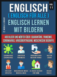 Title: Englisch (Englisch Für Alle) Englisch Lernen Mit Bildern (Vol 11): 400 Bilder und Wörter in zweisprachigem Text über Quarantäne, Coronavirus, Virusübertragung, Pandemie und Medizinische Begriffe, Author: Mobile Library