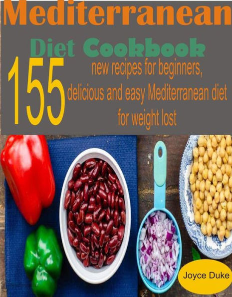 Mediterranean diet cookbook: 155 new recipes for beginners, delicious and easy Mediterranean diet recipes for weight loss