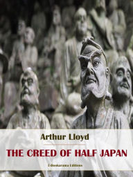 Title: The Creed of Half Japan, Author: Arthur Lloyd