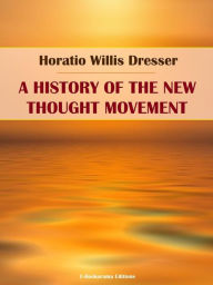 Title: A History of the New Thought Movement, Author: Horatio Willis Dresser