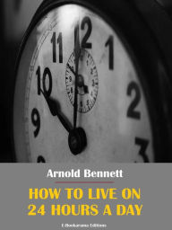 Title: How to Live on 24 Hours a Day, Author: Arnold Bennett
