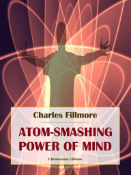 Title: Atom-Smashing Power of Mind, Author: Charles Fillmore