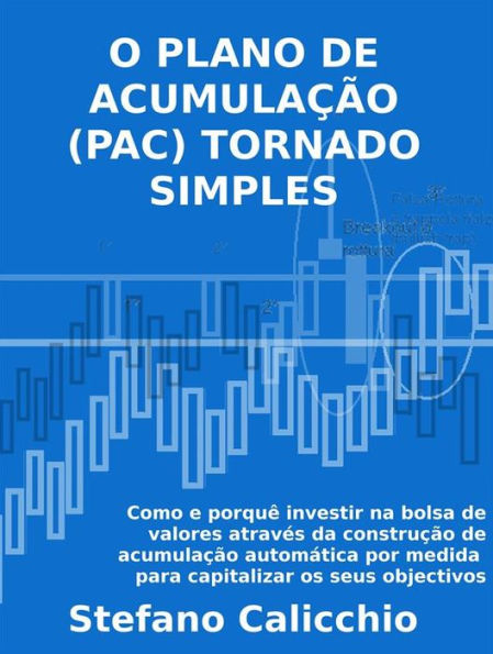 O plano de acumulação (PAC) tornado simples: Como e porquê investir no mercado bolsista através da construção de planos de acumulação automática adaptados para capitalizar os seus objectivos