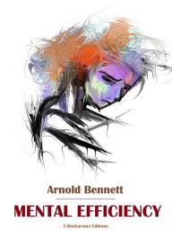 Title: Mental Efficiency, Author: Arnold Bennett