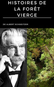 Title: Histoires de la forêt vierge, Author: Albert Schweitzer