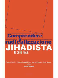 Title: Comprendere la radicalizzazione jihadista: Il caso Italia, Author: Francesco Farinelli
