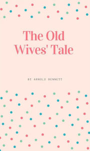 Title: The Old Wives' Tale, Author: Arnold Bennett