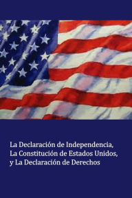 Title: La Declaración de Independencia La Constitución de Estados Unidos, y La Declaración de Derechos (Translated), Author: Thomas Jefferson