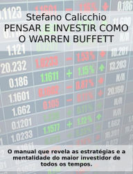 Title: Pensar e investir como o Warren Buffett: O manual que revela as estratégias e a mentalidade do maior investidor de todos os tempos., Author: Stefano Calicchio