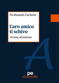 Title: Caro amico ti schivo: Un inno all'amicizia, Author: Ferdinando Carbone