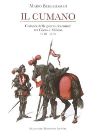 Title: Il Cumano: Cronaca della guerra decennale tra Como e Milano 1118-1127, Author: Mario Bergamaschi