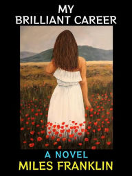 Title: My Brilliant Career: A Novel, Author: Miles Franklin