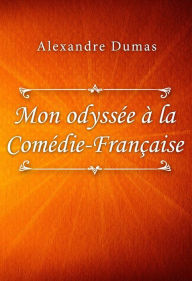 Title: Mon odyssée à la Comédie-Française, Author: Alexandre Dumas