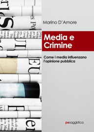 Title: Media e crimine: Come i media influenzano l'opinione pubblica, Author: Marino D'Amore
