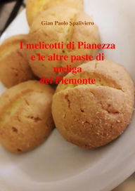 Title: I melicotti di Pianezza e le altre paste di meliga del Piemonte, Author: Gian Paolo Spaliviero