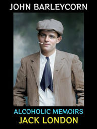 Title: John Barleycorn: Alcoholic Memoirs, Author: Jack London