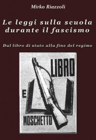 Title: Le leggi sulla scuola durante il fascismo Volume 2: Dal libro di stato alla fine del regime, Author: Mirko Riazzoli
