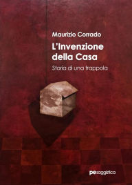 Title: L'invenzione della casa: Storia di una trappola, Author: Maurizio Corrado
