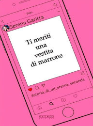 Title: Ti meriti una vestita di marrone: #Storia_di_un'_eterna_seconda, Author: Serena Garitta