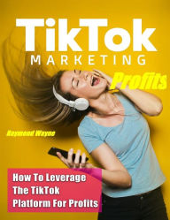 Title: TikTok Marketing Profits, Author: Raymond Wayne