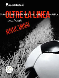 Title: Viaggio nell'inferno del calcio giovanile - Oltre la linea - Special edition, Author: Luca Vargiu