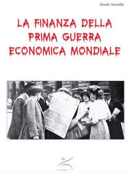 Title: La finanza della prima guerra economica mondiale, Author: Danilo Stentella