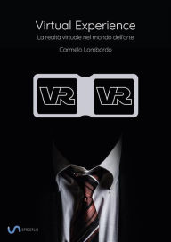 Title: Virtual Experience: La realtà virtuale nel mondo dell'arte, Author: Carmelo Lombardo