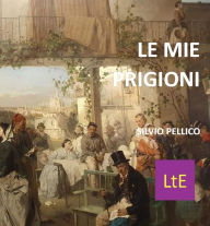 Title: Le mie prigioni, Author: Silvio Pellico