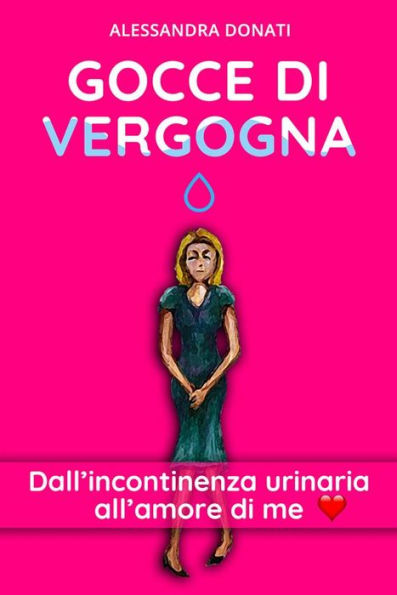 Gocce di Vergogna: Dall'incontinenza urinaria all'amore di me