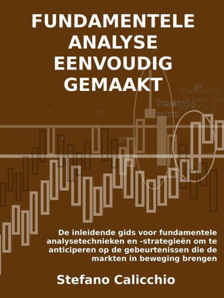 Fundamentele analyse eenvoudig gemaakt: De inleidende gids voor fundamentele analysetechnieken en -strategieën om te anticiperen op de gebeurtenissen die de markten in beweging brengen