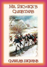 Title: MR PICKWICK'S CHRISTMAS - the Pickwickians spend Christmas at the manor farm in Dingley Dell, Author: Charles Dickens