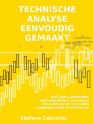 Title: Technische analyse eenvoudig gemaakt: Hoe kunt u technische analysegrafieken bouwen en interpreteren om uw online handelsactiviteit te verbeteren, Author: Stefano Calicchio