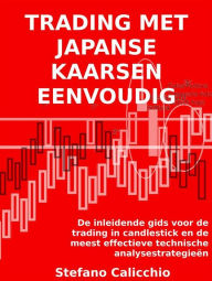 Title: Trading met japanse kaarsen eenvoudig: De inleidende gids voor de trading in candlestick en de meest effectieve technische analysestrategieën, Author: Stefano Calicchio