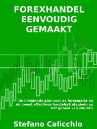 Title: Forexhandel eenvoudig gemaakt: De inleidende gids voor de forexmarkt en de meest effectieve handelsstrategieën op het gebied van valuta's, Author: Stefano Calicchio