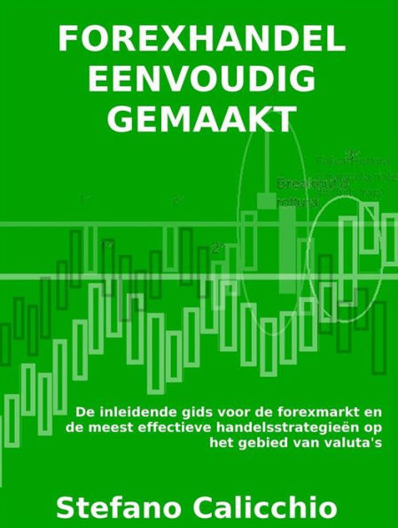 Forexhandel eenvoudig gemaakt: De inleidende gids voor de forexmarkt en de meest effectieve handelsstrategieën op het gebied van valuta's