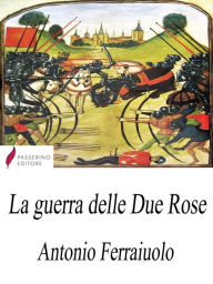 Title: La guerra delle Due Rose, Author: Antonio Ferraiuolo
