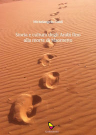 Title: Storia e cultura degli arabi fino alla morte di Maometto, Author: Michelangelo Guidi