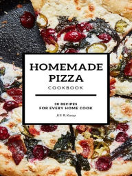 Title: Homemade Pizza Cookbook: 30 Recipes For Every Home Cook, Author: Jill R.Koop