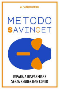 Title: Metodo Savinget: Impara a risparmiare senza rendertene conto, Author: Alessandro Melis