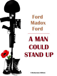 Title: A Man Could Stand Up, Author: Ford Madox Ford