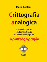 Title: Crittografia analogica. L'uso nella pratica dall'antica Grecia all'avvento del digitale., Author: Mario Canton