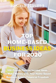 Title: Top Home-Based Business Ideas for 2020: 00 Proven Passive Income Ideas To Make Money with Your Home Based Business & Gain Financial Freedom, Author: Bisma Basma