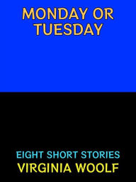 Title: Monday or Tuesday: Eight Short Stories, Author: Virginia Woolf