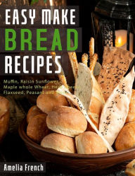 Title: Easy Make Bread Recipes, Author: Amelia French