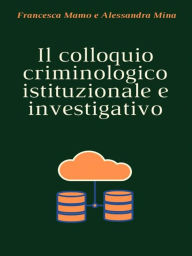 Title: Il colloquio criminologico istituzionale e investigativo, Author: Francesca Mamo