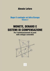 Title: Monete, denaro e sistemi di compensazione: Per l'autofinanziamento di parte dello sviluppo sostenibile, Author: Alessio Lofaro