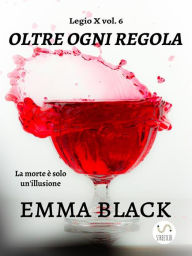 Title: Oltre ogni regola: Legio X vol. 6, Author: Emma Black